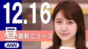 【ライブ】12/16 昼ニュースまとめ 最新情報を厳選してお届け