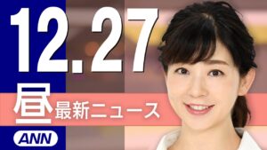【ライブ】12/27 昼ニュースまとめ 最新情報を厳選してお届け