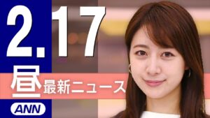 【ライブ】2/17 昼ニュースまとめ 最新情報を厳選してお届け