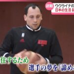 【ウクライナのプロバスケ選手】日本での避難生活継続か、それとも…