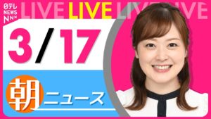 【朝 ニュースライブ】最新ニュースと生活情報（3月17日） ──THE LATEST NEWS SUMMARY（日テレNEWS LIVE）