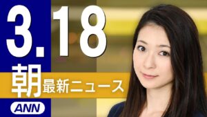 【ライブ】3/18 朝ニュースまとめ 最新情報を厳選してお届け