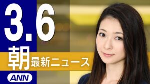 【ライブ】3/6 朝ニュースまとめ 最新情報を厳選してお届け