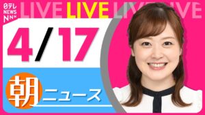 【朝 ニュースライブ】最新ニュースと生活情報（4月17日） ──THE LATEST NEWS SUMMARY（日テレNEWS LIVE）