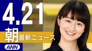 【ライブ】4/21 朝ニュースまとめ 最新情報を厳選してお届け