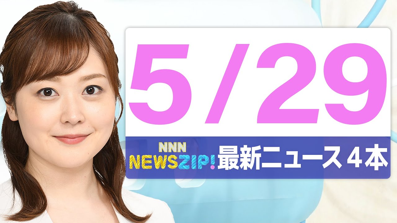 【今朝の最新ニュース4本】通勤・通学中にいち早くきょうの最新ニュースをお届け! NNN NEWS ZIP!(2025年5月29日)