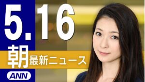【ライブ】5/16 朝ニュースまとめ 最新情報を厳選してお届け