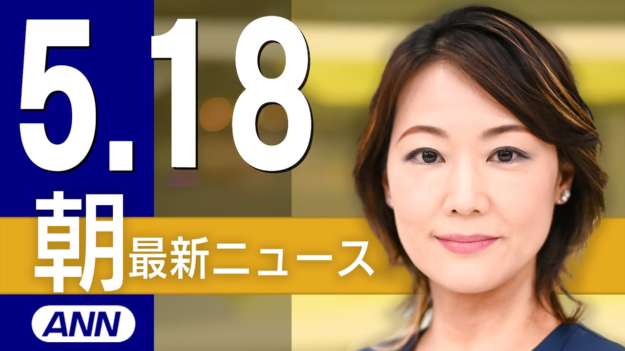 【ライブ】5/18 朝ニュースまとめ 最新情報を厳選してお届け
