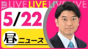 【昼ニュースライブ】最新ニュースと生活情報（5月22日） ──THE LATEST NEWS SUMMARY（日テレNEWS LIVE）