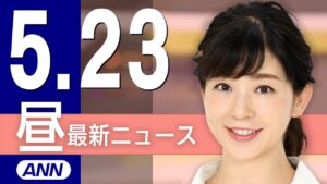 【ライブ】5/23 昼ニュースまとめ 最新情報を厳選してお届け
