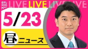 【昼ニュースライブ】最新ニュースと生活情報（5月23日） ──THE LATEST NEWS SUMMARY（日テレNEWS LIVE）