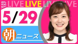 【朝 ニュースライブ】最新ニュースと生活情報（5月29日） ──THE LATEST NEWS SUMMARY（日テレNEWS LIVE）