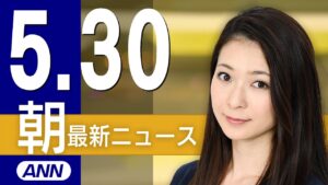 【ライブ】5/30 朝ニュースまとめ 最新情報を厳選してお届け