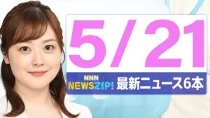 【今朝の最新ニュース6本】通勤・通学中にいち早くきょうの最新ニュースをお届け! NNN NEWS ZIP!(2025年5月21日)