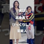 【注目】実は高身長でびっくりした芸能人まとめ#shorts #芸能人 #芸能