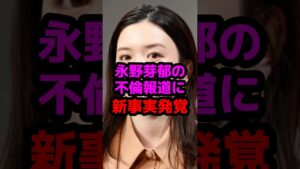 永野芽郁の不倫報道に新事実発覚 #芸能人 #芸能ニュース #永野芽郁