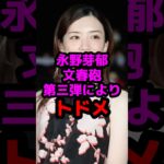 永野芽郁、文春砲第三弾によりトドメ #芸能人 #芸能ニュース #永野芽郁