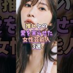 推しとの愛を実らせた女性芸能人3選　 #芸能 #芸能人 #雑学 #芸能界 #指原莉乃