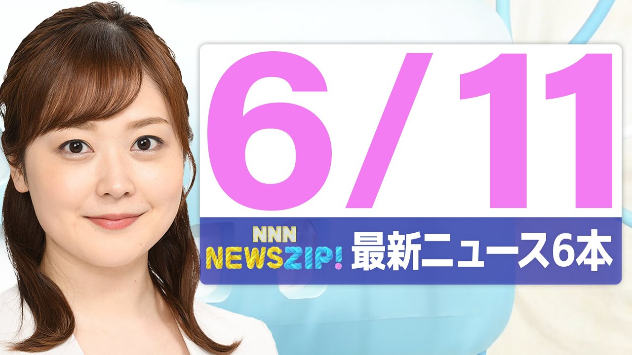 【今朝の最新ニュース6本】通勤・通学中にいち早くきょうの最新ニュースをお届け! NNN NEWS ZIP!(2025年6月11日)