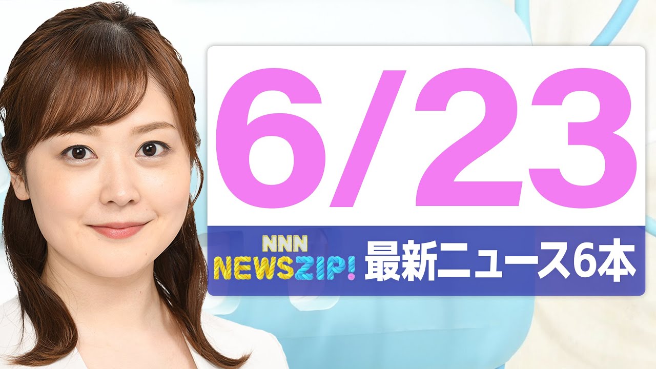 【今朝の最新ニュース6本】通勤・通学中にいち早くきょうの最新ニュースをお届け! NNN NEWS ZIP!(2025年6月23日)