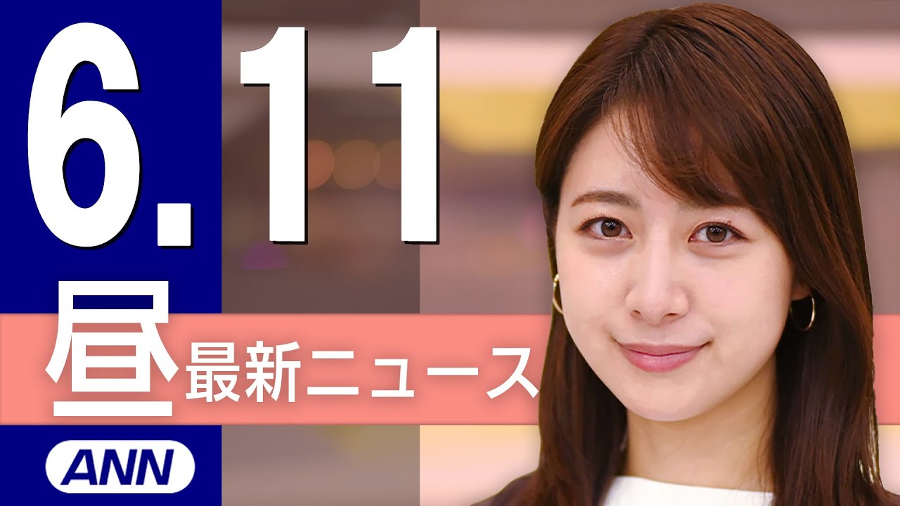 【ライブ】6/11 昼ニュースまとめ 最新情報を厳選してお届け