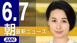 【ライブ】6/7 朝ニュースまとめ 最新情報を厳選してお届け