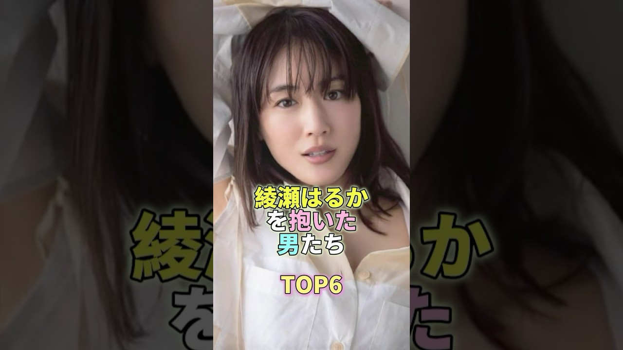 綾瀬はるかを抱いた男たちTOP6 #芸能 #芸能人 #芸能界 #綾瀬はるか