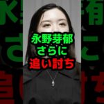 永野芽郁さらに追い討ち #芸能人 #芸能ニュース #永野芽郁
