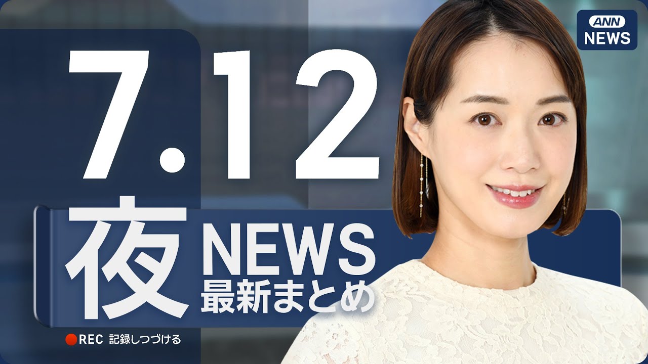 【ライブ】7/12 夜ニュースまとめ 最新情報を厳選してお届け