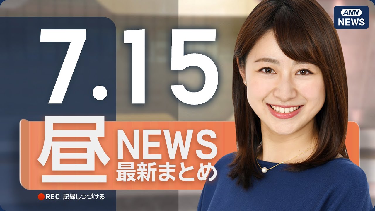【ライブ】7/15 昼ニュースまとめ 最新情報を厳選してお届け