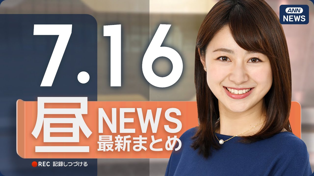 【ライブ】7/16 昼ニュースまとめ 最新情報を厳選してお届け