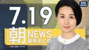 【ライブ】7/19 朝ニュースまとめ 最新情報を厳選してお届け
