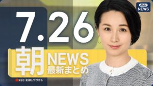 【ライブ】7/26 朝ニュースまとめ 最新情報を厳選してお届け