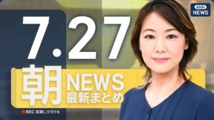 【ライブ】7/27 朝ニュースまとめ 最新情報を厳選してお届け