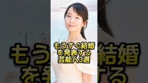 もうすぐ結婚を発表する芸能人3選 #芸能人#芸能界#芸人#ニュース