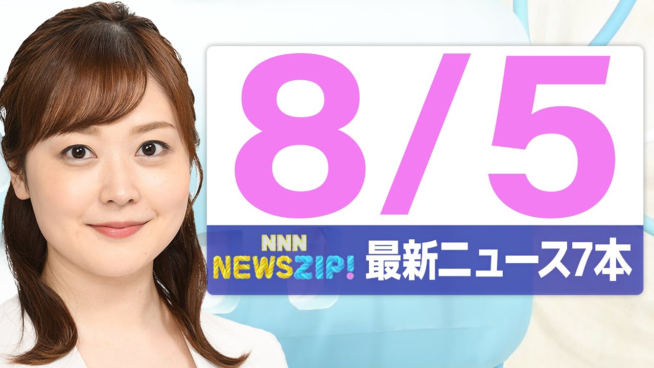 【今朝の最新ニュース7本】通勤・通学中にいち早くきょうの最新ニュースをお届け! NNN NEWS ZIP!(2025年8月5日)