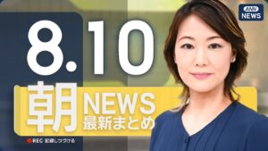 【ライブ】8/10 朝ニュースまとめ 最新情報を厳選してお届け