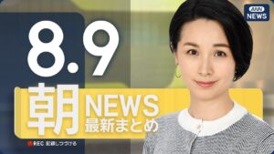 【ライブ】8/9 朝ニュースまとめ 最新情報を厳選してお届け