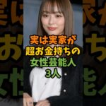 実は実家が超お金持ちの女性芸能人3人 #芸能 #芸能人 #shorts