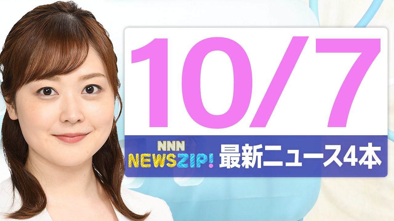 【今朝の最新ニュース4本】通勤・通学中にいち早くきょうの最新ニュースをお届け! NNN NEWS ZIP!(2025年10月7日)